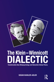 The Klein-Winnicott Dialectic : Transformative New Metapsychology and Interactive Clinical Theory