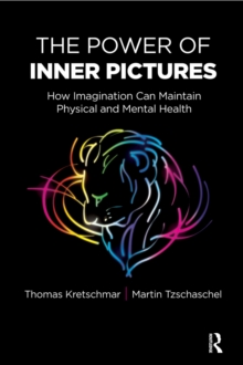 The Power of Inner Pictures : How Imagination Can Maintain Physical and Mental Health