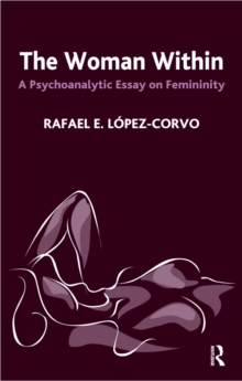 The Woman Within : A Psychoanalytic Essay on Femininity