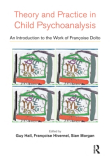 Theory and Practice in Child Psychoanalysis : An Introduction to the Work of Francoise Dolto