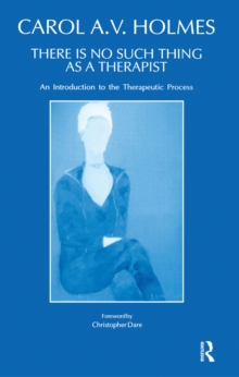 There Is No Such Thing As A Therapist : An Introduction to the Therapeutic Process