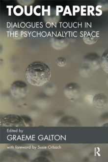 Touch Papers : Dialogues on Touch in the Psychoanalytic Space