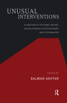 Unusual Interventions : Alterations of the Frame, Method, and Relationship in Psychotherapy and Psychoanalysis