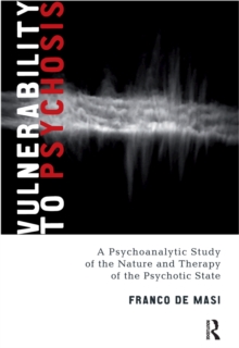 Vulnerability to Psychosis : A Psychoanalytic Study of the Nature and Therapy of the Psychotic State