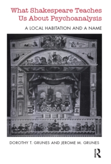 What Shakespeare Teaches Us About Psychoanalysis : A Local Habitation and a Name