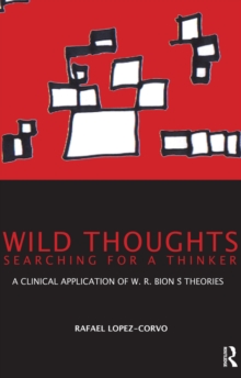 Wild Thoughts Searching for a Thinker : A Clinical Application of W.R. Bion's Theories