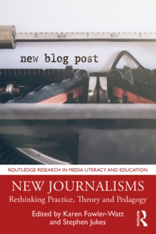 New Journalisms : Rethinking Practice, Theory and Pedagogy