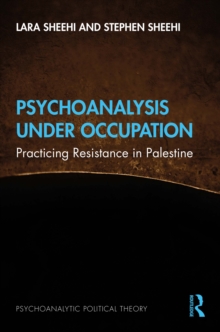 Psychoanalysis Under Occupation : Practicing Resistance in Palestine