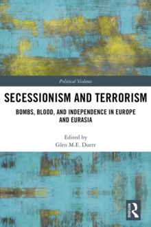 Secessionism and Terrorism : Bombs, Blood and Independence in Europe and Eurasia