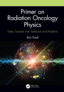 Primer on Radiation Oncology Physics : Video Tutorials with Textbook and Problems