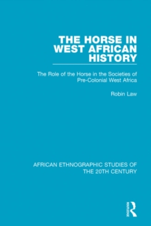 The Horse in West African History : The Role of the Horse in the Societies of Pre-Colonial West Africa