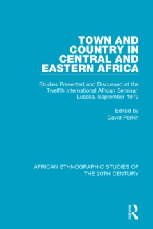 Town and Country in Central and Eastern Africa : Studies Presented and Discussed at the Twelfth International African Seminar, Lusaka, September 1972