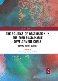 The Politics of Destination in the 2030 Sustainable Development Goals : Leaving No-one Behind?