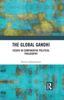 The Global Gandhi : Essays in Comparative Political Philosophy