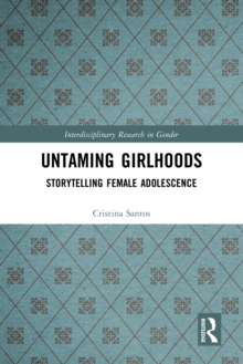 Untaming Girlhoods : Storytelling Female Adolescence