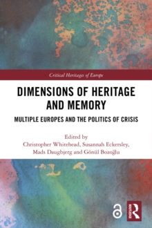 Dimensions of Heritage and Memory : Multiple Europes and the Politics of Crisis