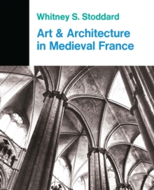 Art And Architecture In Medieval France : Medieval Architecture, Sculpture, Stained Glass, Manuscripts, The Art Of The Church Treasuries