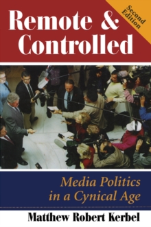 Remote And Controlled : Media Politics In A Cynical Age, Second Edition