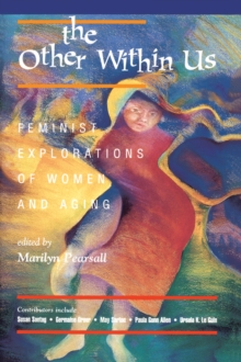 The Other Within Us : Feminist Explorations Of Women And Aging