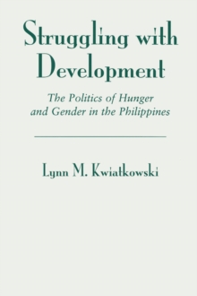 Struggling With Development : The Politics Of Hunger And Gender In The Philippines