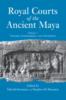 Royal Courts Of The Ancient Maya : Volume 1: Theory, Comparison, And Synthesis