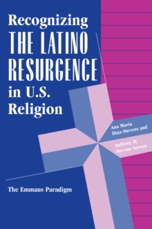 Recognizing The Latino Resurgence In U.s. Religion : The Emmaus Paradigm