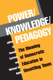 Power/knowledge/pedagogy : The Meaning Of Democratic Education In Unsettling Times