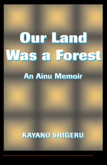 Our Land Was A Forest : An Ainu Memoir