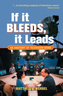 If It Bleeds, It Leads : An Anatomy Of Television News