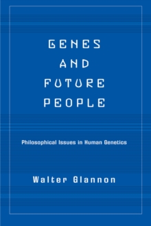 Genes And Future People : Philosophical Issues In Human Genetics