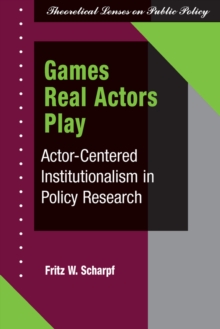 Games Real Actors Play : Actor-centered Institutionalism In Policy Research