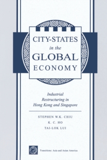 City States In The Global Economy : Industrial Restructuring In Hong Kong And Singapore