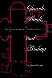 Church, Book, And Bishop : Conflict And Authority In Early Latin Christianity