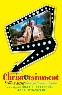 Christotainment : Selling Jesus through Popular Culture