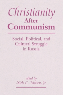 Christianity After Communism : Social, Political, And Cultural Struggle In Russia