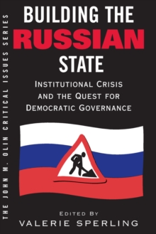 Building The Russian State : Institutional Crisis And The Quest For Democratic Governance