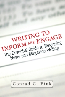 Writing To Inform And Engage : The Essential Guide To Beginning News And Magazine Writing