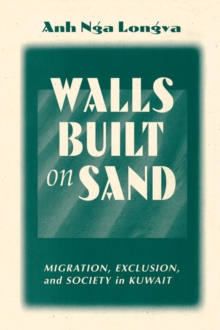 Walls Built On Sand : Migration, Exclusion, And Society In Kuwait