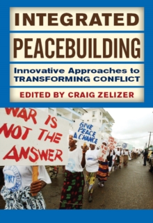 Integrated Peacebuilding : Innovative Approaches to Transforming Conflict