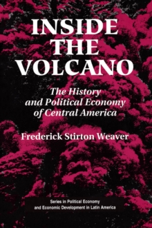 Inside The Volcano : The History And Political Economy Of Central America