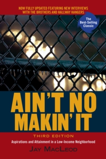 Ain't No Makin' It : Aspirations and Attainment in a Low-Income Neighborhood, Third Edition