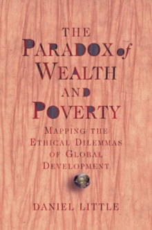 The Paradox Of Wealth And Poverty : Mapping The Ethical Dilemmas Of Global Development