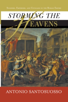 Storming The Heavens : Soldiers, Emperors, And Civilians In The Roman Empire