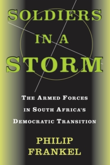 Soldiers In A Storm : The Armed Forces In South Africa's Democratic Transition