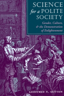 Science For A Polite Society : Gender, Culture, And The Demonstration Of Enlightenment