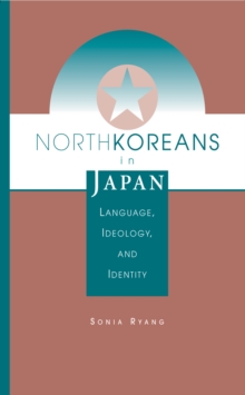 North Koreans In Japan : Language, Ideology, And Identity