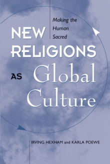 New Religions As Global Cultures : Making The Human Sacred