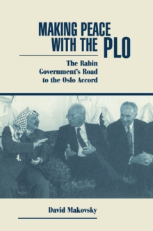 Making Peace With The Plo : The Rabin Government's Road To The Oslo Accord