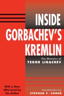 Inside Gorbachev's Kremlin : The Memoirs Of Yegor Ligachev