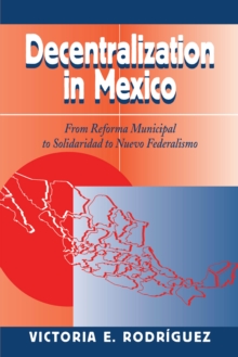 Decentralization In Mexico : From Reforma Municipal To Solidaridad To Nuevo Federalismo